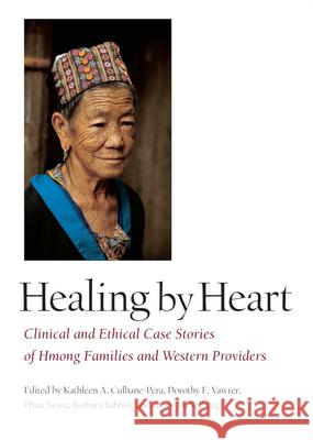 Healing by Heart: Clinical and Ethical Case Studies of Hmong Families and Western Providers Kathleen A. Culhane-Pera Dorothy E. Vawter Phua Xiong 9780826514318 Vanderbilt University Press - książka