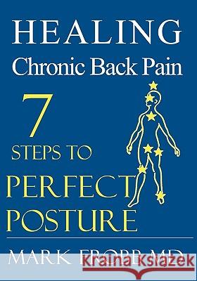 Healing Chronic Back Pain: 7 Steps to Perfect Posture Mark Frob 9781419624827 Booksurge Publishing - książka