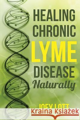 Healing Chronic Lyme Disease Naturally Joey Lott 9781518666742 Createspace - książka