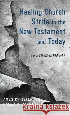 Healing Church Strife in the New Testament and Today Lecturer in Political Theory James Christensen (University of Essex), Thomas F Johnson 9781498233965 Wipf & Stock Publishers - książka