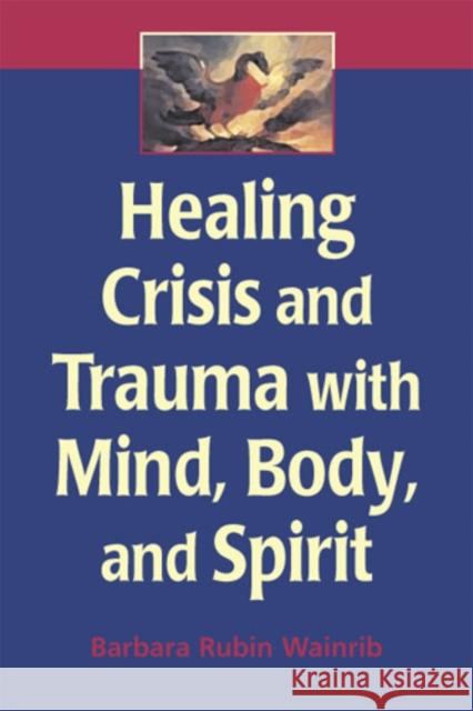 Healing Crisis and Trauma with Mind, Body, and Spirit Wainrib, Barbara Rubin 9780826132451 Springer Publishing Company - książka