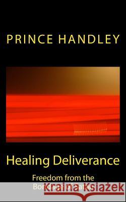 Healing Deliverance: Freedom from the Bondage of Satan Prince Handley 9780692228005 University of Excellence Press - książka