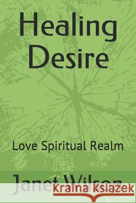 Healing Desire: Love Spiritual Realm Janet Wilson 9781099318764 Independently Published - książka