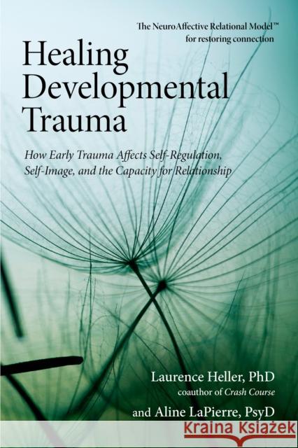 Healing Developmental Trauma: How Early Trauma Affects Self-Regulation, Self-Image, and the Capacity for Relationship Heller, Laurence 9781583944899 North Atlantic Books - książka