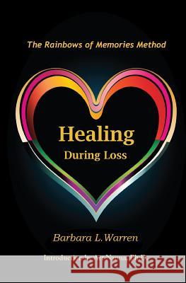 Healing During Loss: The Rainbows of Memories Method Barbara L. Warren 9781480158849 Createspace - książka