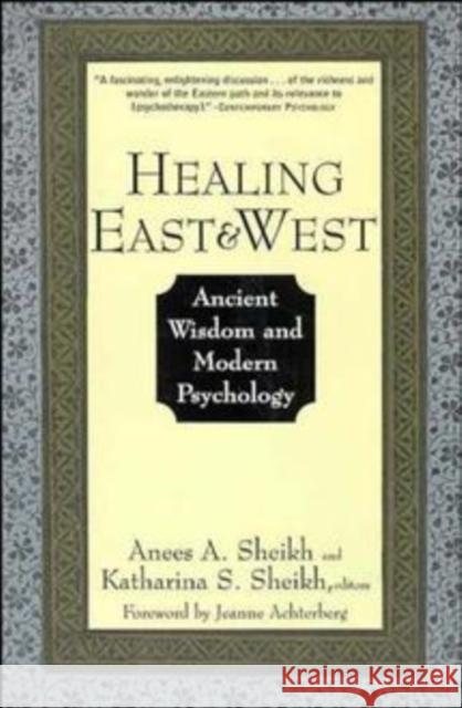 Healing East and West: Ancient Wisdom and Modern Psychology Sheikh, Anees A. 9780471155607 JOHN WILEY AND SONS LTD - książka