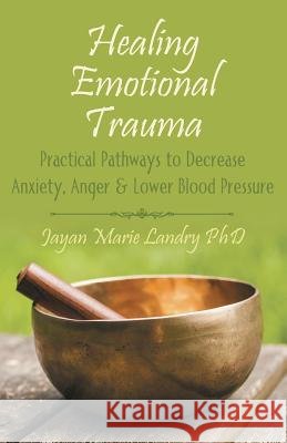 Healing Emotional Trauma: Practical Pathways to Decrease Anxiety, Anger & Lower Blood Pressure Landry, Jayan Marie 9781504336284 Balboa Press - książka