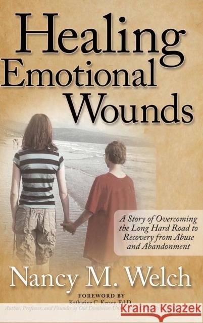 Healing Emotional Wounds: A Story of Overcoming the Long Hard Road to Recovery from Abuse and Abandonment Welch, Nancy M. 9781614488729 Morgan James Publishing - książka