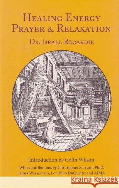 Healing Energy Prayer & Relaxation Israel Regardie James Wasserman Christopher S. Hyatt 9781561841837 New Falcon Publications - książka