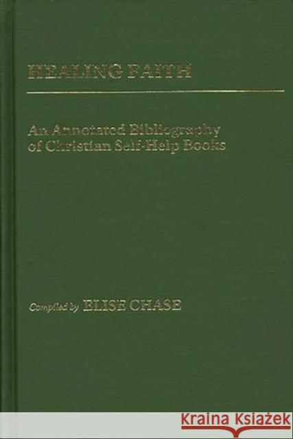 Healing Faith: An Annotated Bibliography of Christian Self-Help Books Dennis, Elise C. 9780313240140 Greenwood Press - książka