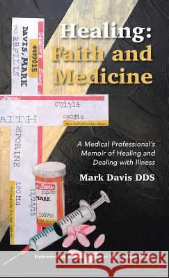 Healing: Faith and Medicine: A Medical Professional's Memoir of Healing and Dealing with Illness Mark Davis, Dds 9781512799378 WestBow Press - książka