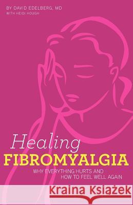 Healing Fibromyalgia: Why everything hurts and how to feel well again Hough, Heidi 9780984033713 Wholehealth Chicago - książka