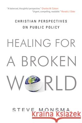 Healing for a Broken World: Christian Perspectives on Public Policy Stephen V. Monsma Steve Monsma 9781581349610 Crossway Books - książka