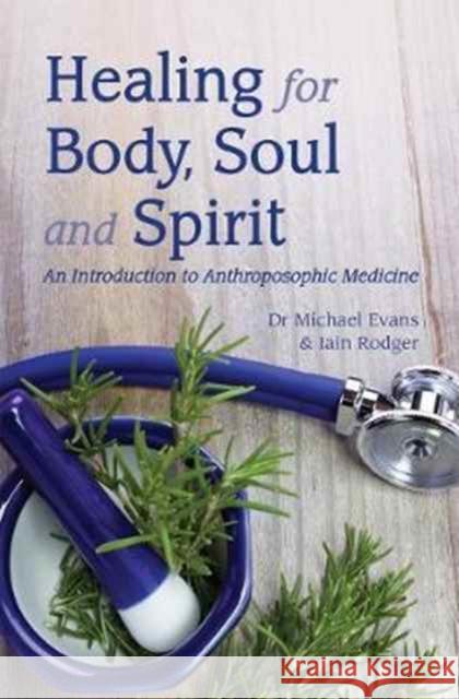 Healing for Body, Soul and Spirit: An Introduction to Anthroposophic Medicine Iain Rodger 9781782504108 Floris Books - książka