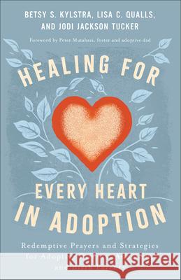 Healing for Every Heart in Adoption: Redemptive Prayers and Strategies for Adoptive Parents, Adoptees, and Birth Parents Betsy S. Kylstra Lisa C. Qualls Jodi Jackso 9780800772895 Chosen Books - książka