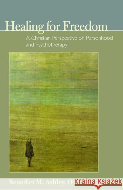 Healing for Freedom: A Christian Perspective on Personhood and Psychotherapy Ashley, Benedict 9780977310388 Institute of Psychological Science Press - książka