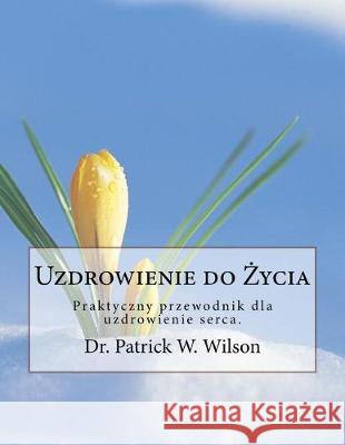 Healing for Life: Polish Edition Dr Patrick W. Wilson 9781544603186 Createspace Independent Publishing Platform - książka
