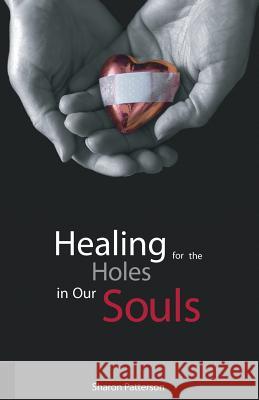 Healing for the Holes in Our Souls Sharon L Patterson 9781535426169 Createspace Independent Publishing Platform - książka