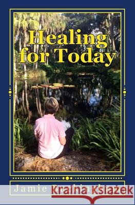 Healing for Today Jamie Buckingham Bruce Buckingham Michele Buckingham 9781724723437 Createspace Independent Publishing Platform - książka