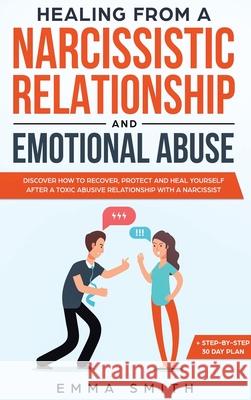 Healing from A Narcissistic Relationship and Emotional Abuse: Discover How to Recover, Protect and Heal Yourself after a Toxic Abusive Relationship wi Smith, Emma 9781952083617 Native Publisher - książka