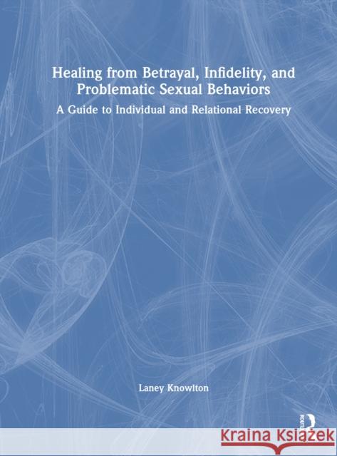 Healing from Betrayal, Infidelity, and Problematic Sexual Behaviors: A Guide to Individual and Relational Recovery Laney Knowlton 9781041033370 Routledge - książka