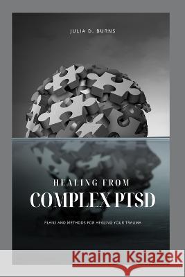 Healing from Complex Ptsd: Plans and Methods of Healing Your Trauma Julia Burns   9798360771524 Independently Published - książka