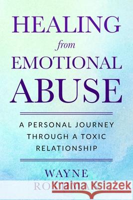 Healing from Emotional Abuse: A Personal Journey through a Toxic Relationship Wayne Rothman 9781689654807 Independently Published - książka