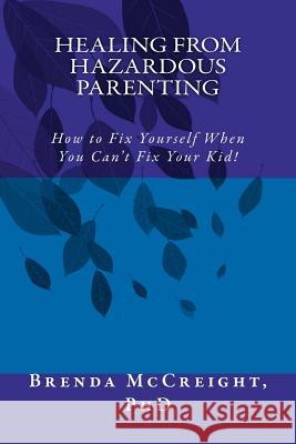 Healing from Hazardous Parenting: How to Fix Yourself When You Can't Fix Your Kid Brenda McCreigh 9781477694015 Createspace Independent Publishing Platform - książka