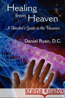 Healing from Heaven: A Healer's Guide to the Universe D.C. Daniel Ryan 9780984575107 Pen & Publish Inc - książka
