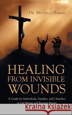Healing from Invisible Wounds Dr Michelle Harris 9781635752168 Christian Faith Publishing, Inc. - książka
