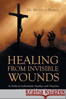 Healing from Invisible Wounds Dr Michelle Harris 9781681979151 Christian Faith Publishing, Inc. - książka
