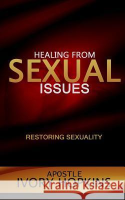 Healing from Sexual Issues: Restoring Sexuality Apostle Ivory Hopkins 9781983551796 Createspace Independent Publishing Platform - książka