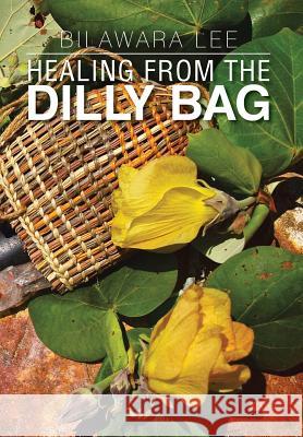 Healing from the Dilly Bag Bilawara Lee 9781479785001 Xlibris Corporation - książka