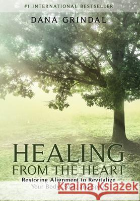 Healing from the Heart: Restoring Alignment to Revitalize Your Body, Soul, and Spirit Dana Grindal 9781953655592 Ignite Press - książka