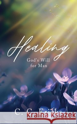 Healing: God's Will for Man C. C. Ericks 9781805417774 Talitha Cumi! Little Girl Arise! - książka