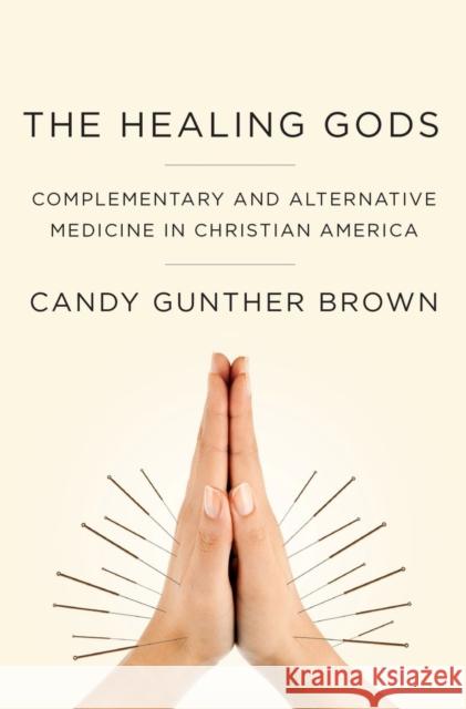 Healing Gods: Complementary and Alternative Medicine in Christian America Brown, Candy Gunther 9780199985784  - książka