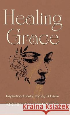 Healing Grace: Inspirational Poetry for Coping & Closure Michelle G Stradford   9781957087061 Sunurchin - książka