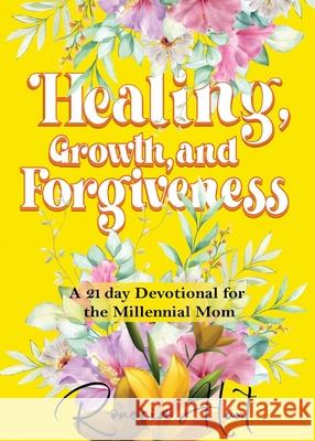 Healing, Growth, and Forgiveness: A 21 Day Devotional For The Millennial Mom Ronecia Hunt 9781734452679 Tucker Publishing House, LLC - książka