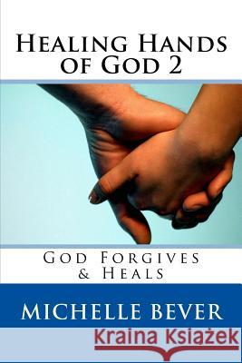 Healing Hands of God 2: God Forgives & Heals Michelle J. Bever 9781981202362 Createspace Independent Publishing Platform - książka