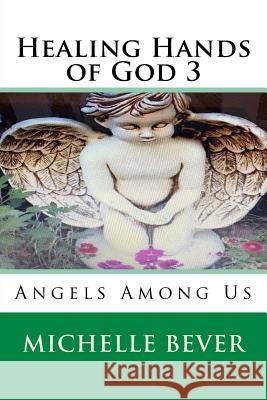 Healing Hands of God 3: Angels Among Us Michelle J. Bever 9781725144095 Createspace Independent Publishing Platform - książka