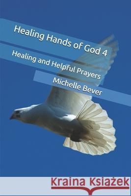 Healing Hands of God 4: Healing and Helpful Prayers Michelle J Bever 9781725558281 Createspace Independent Publishing Platform - książka