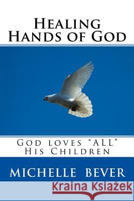 Healing Hands of God: God Loves ALL His Children Bever, Michelle J. 9781546845171 Createspace Independent Publishing Platform - książka