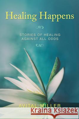 Healing Happens: Stories of Healing Against All Odds Avital Miller Forbes Riley 9780999678527 Apg Publishing - książka