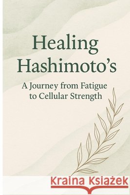 Healing Hashimoto's: A journey from Fatigue to Cellular Strength Muralidharan, Srinivas 9798288261374 Independently Published - książka