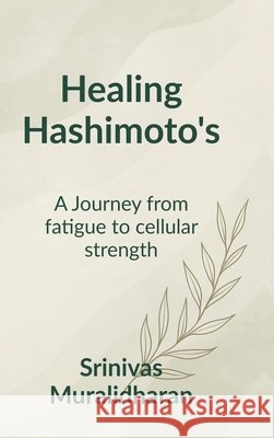 Healing Hashimoto's: A transformation journey from fatigue to Cellular strength. Srinivas Muralidharan 9798899847929 Notion Press - książka