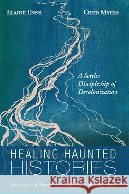 Healing Haunted Histories: A Settler Discipleship of Decolonization Elaine Enns Ched Myers 9781725255357 Cascade Books - książka