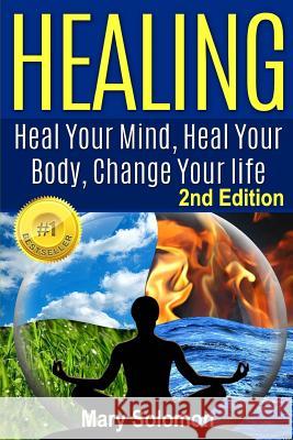 Healing: Heal Your Mind, Heal Your Body: Change Your Life Mary Solomon 9781514662472 Createspace - książka