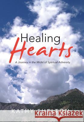 Healing Hearts: A Journey in the Midst of Spiritual Adversity Shelton, Kathy 9781490824734 WestBow Press - książka