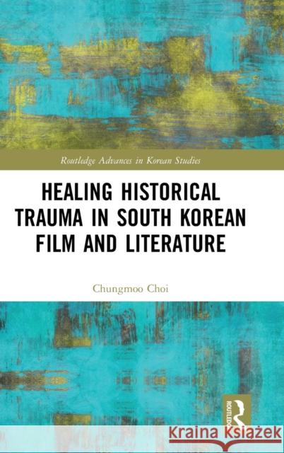 Healing Historical Trauma in South Korean Film and Literature Chungmoo Choi 9781138580305 Routledge - książka