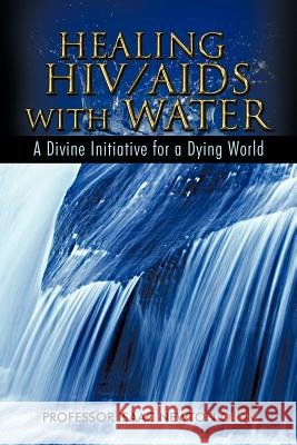 Healing HIV/AIDS with Water: A Divine Initiative for a Dying World Ojok, Isaac Newton 9781477229859 Authorhouse - książka